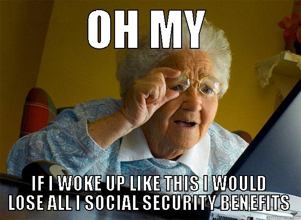 OH MY IF I WOKE UP LIKE THIS I WOULD LOSE ALL I SOCIAL SECURITY BENEFITS Grandma finds the Internet