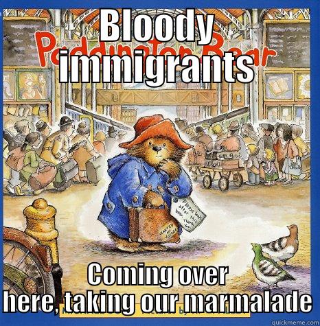 BLOODY IMMIGRANTS COMING OVER HERE, TAKING OUR MARMALADE Misc