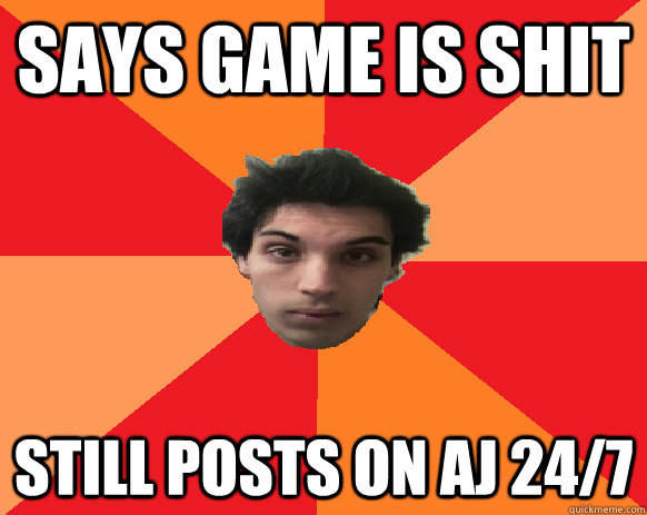SAYS GAME IS SHIT STILL POSTS ON AJ 24/7  