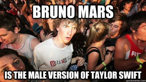 bruno mars is the male version of taylor swift  
