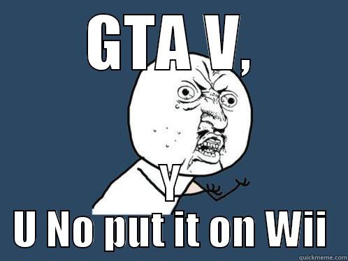 GTA V, Y U NO PUT IT ON WII Y U No