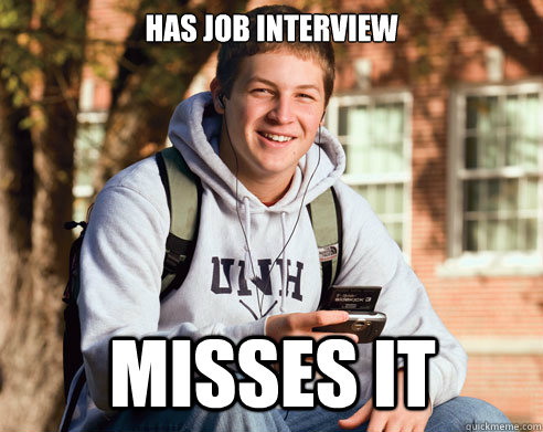 Has job interview Misses it  College Freshman