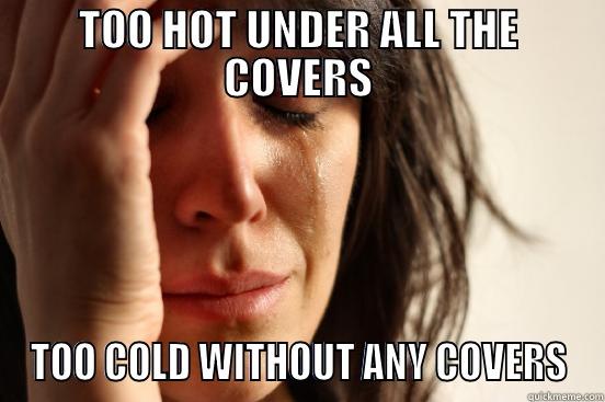 TOO HOT UNDER ALL THE COVERS TOO COLD WITHOUT ANY COVERS First World Problems