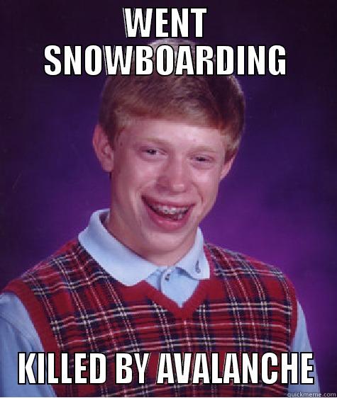WENT SNOWBOARDING KILLED BY AVALANCHE Bad Luck Brian