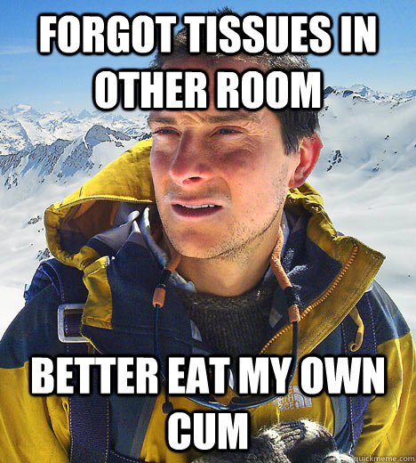 FOrgot Tissues in other room Better eat my own cum   BEAR GRILLS