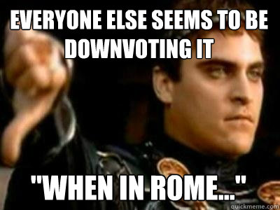 Everyone else seems to be downvoting it 