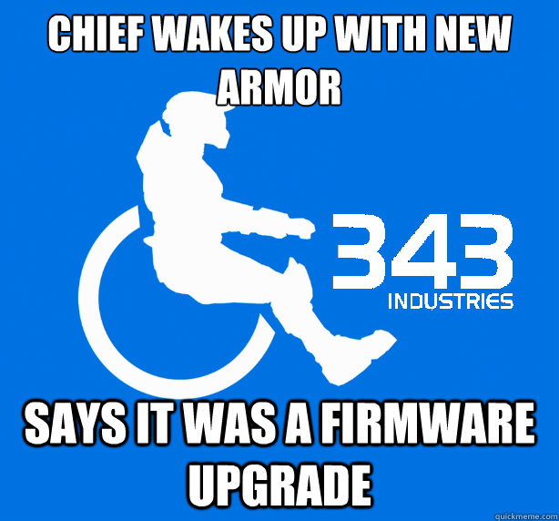 Chief wakes up with new armor Says it was a firmware upgrade - Chief wakes up with new armor Says it was a firmware upgrade  343 Logic