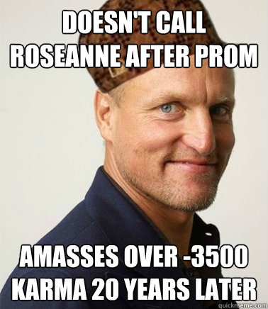 Doesn't call Roseanne after prom Amasses over -3500 karma 20 years later - Doesn't call Roseanne after prom Amasses over -3500 karma 20 years later  Scumbag Woody