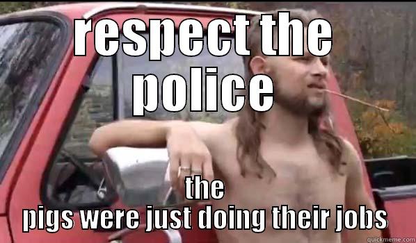 RESPECT THE POLICE THE PIGS WERE JUST DOING THEIR JOBS Almost Politically Correct Redneck