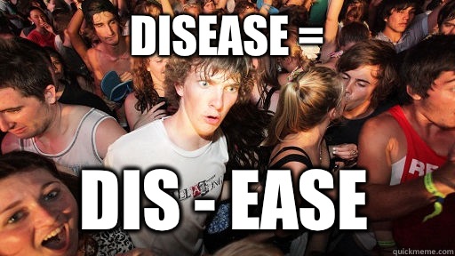 Disease = Dis - ease  Sudden Clarity Clarence