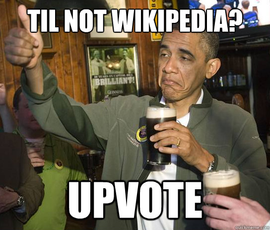 TIL Not Wikipedia? UPVOTE  Upvoting Obama