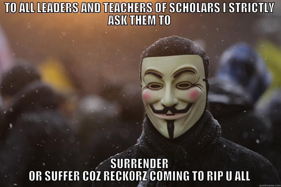 LOKKING FUNNY - TO ALL LEADERS AND TEACHERS OF SCHOLARS I STRICTLY ASK THEM TO SURRENDER OR SUFFER COZ RECK0RZ COMING TO RIP U ALL Misc
