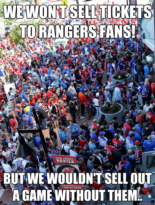 We won't sell tickets to rangers fans! but we wouldn't sell out a game without them.. - We won't sell tickets to rangers fans! but we wouldn't sell out a game without them..  devils fans suck