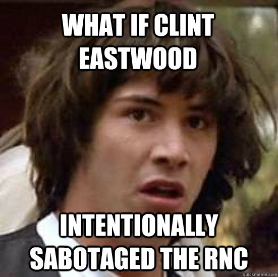 What If clint eastwood intentionally sabotaged the RNC  conspiracy keanu