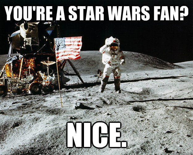 you're a star wars fan? nice.  Unimpressed Astronaut