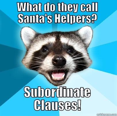 WHAT DO THEY CALL SANTA'S HELPERS? SUBORDINATE CLAUSES! Lame Pun Coon