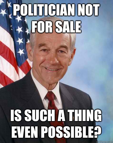 POLITICIAN NOT FOR SALE IS SUCH A THING EVEN POSSIBLE?  Ron Paul