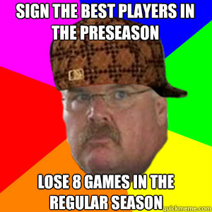 Sign the Best Players in the Preseason Lose 8 games in the regular season  