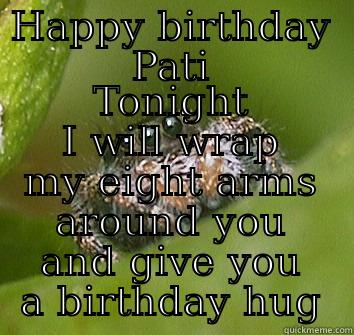 HAPPY BIRTHDAY PATI TONIGHT I WILL WRAP MY EIGHT ARMS AROUND YOU AND GIVE YOU A BIRTHDAY HUG Misunderstood Spider