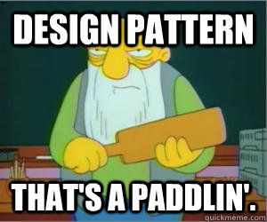 Design Pattern That's a paddlin'.  Paddlin Jasper