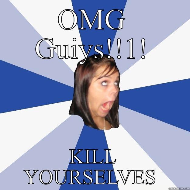 OMG GUIYS!!1! KILL YOURSELVES  Annoying Facebook Girl