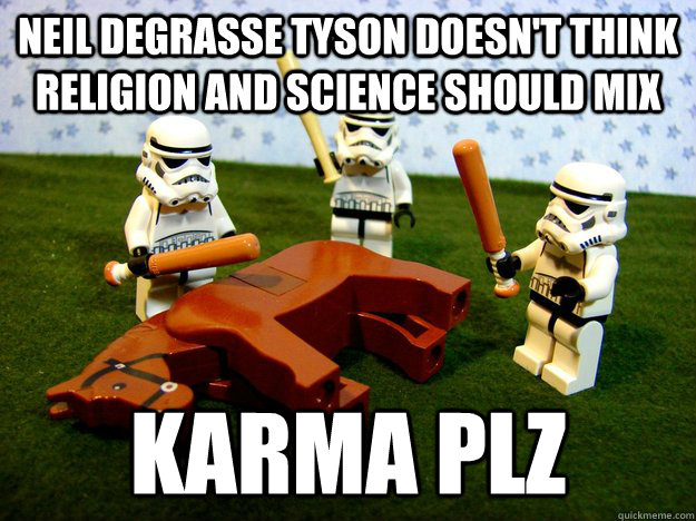 neil degrasse tyson doesn't think  religion and science should mix karma plz  Dead Horse