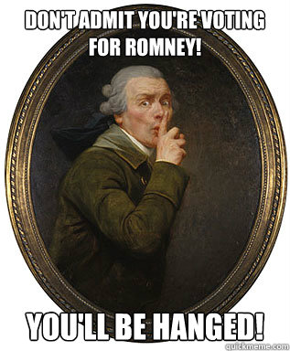 Don't admit you're voting for Romney! You'll be hanged!  