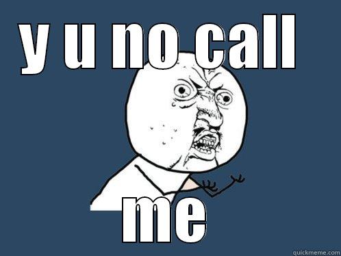 Y U NO CALL  ME Y U No