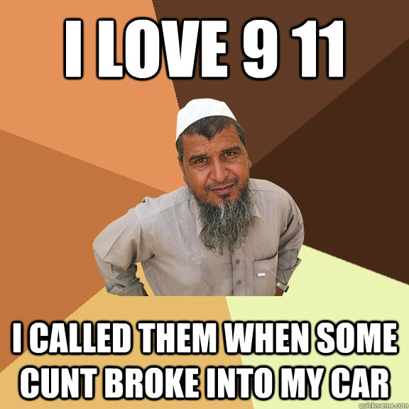 I love 9 11 I called them when some cunt broke into my car  Ordinary Muslim Man