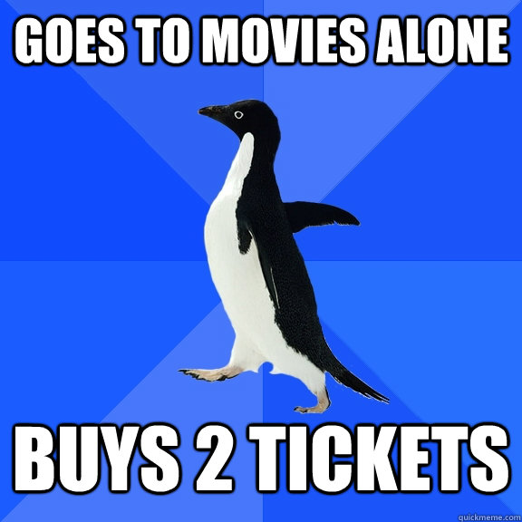 Goes to Movies Alone Buys 2 tickets   Socially Awkward Penguin