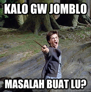 kalo gw jomblo masalah buat lu?  Pissed off Harry