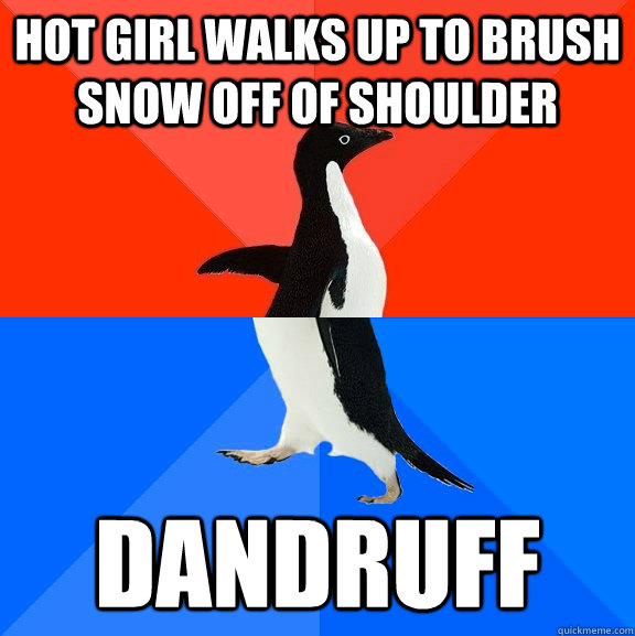 Hot girl walks up to brush snow off of shoulder dandruff  Socially Awesome Awkward Penguin