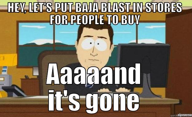 HEY, LET'S PUT BAJA BLAST IN STORES FOR PEOPLE TO BUY AAAAAND IT'S GONE aaaand its gone