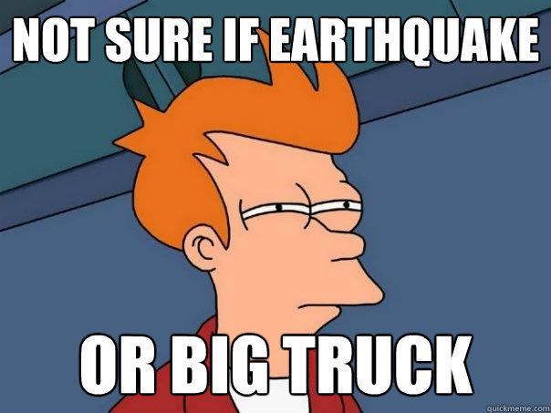 NOT SURE IF EARTHQUAKE OR BIG TRUCK  Futurama Fry