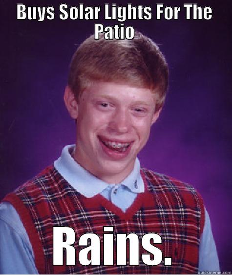 BUYS SOLAR LIGHTS FOR THE PATIO RAINS. Bad Luck Brian
