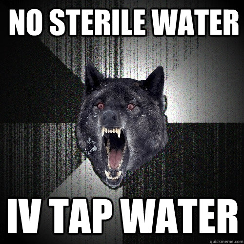 no sterile water Iv tap water  Insanity Wolf