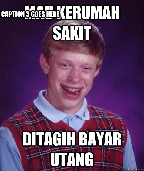 mau kerumah sakit ditagih bayar utang Caption 3 goes here  Bad Luck Brian