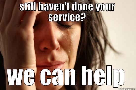 STILL HAVEN'T DONE YOUR SERVICE? WE CAN HELP First World Problems