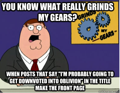 you know what really grinds my gears? when posts that say 