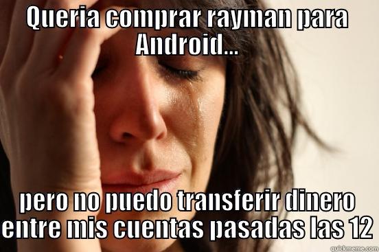 QUERIA COMPRAR RAYMAN PARA ANDROID... PERO NO PUEDO TRANSFERIR DINERO ENTRE MIS CUENTAS PASADAS LAS 12 First World Problems