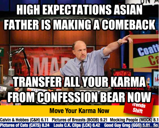 High expectations Asian Father is making a comeback transfer all your karma from Confession bear now - High expectations Asian Father is making a comeback transfer all your karma from Confession bear now  Mad Karma with Jim Cramer