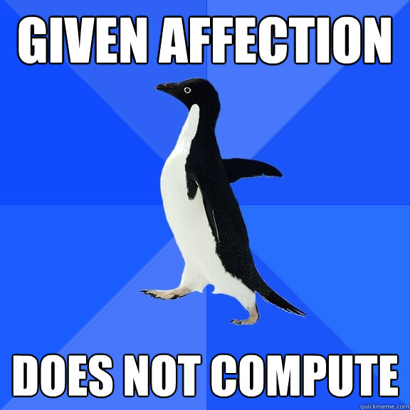 given affection does not compute  Socially Awkward Penguin