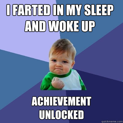 I farted in my sleep and woke up achievement 
unlocked  Success Kid
