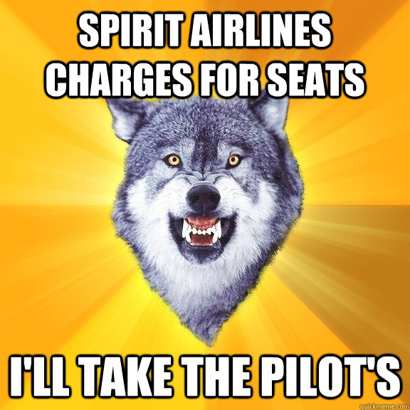 spirit airlines charges for seats I'll take the pilot's  Courage Wolf