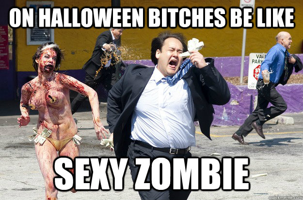 on halloween bitches be like Sexy Zombie   - on halloween bitches be like Sexy Zombie    funny halloween meme