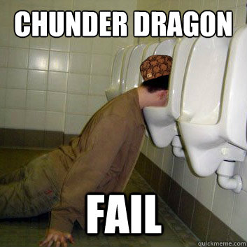 Chunder dragon Fail - Chunder dragon Fail  Scumbag Drunk Me