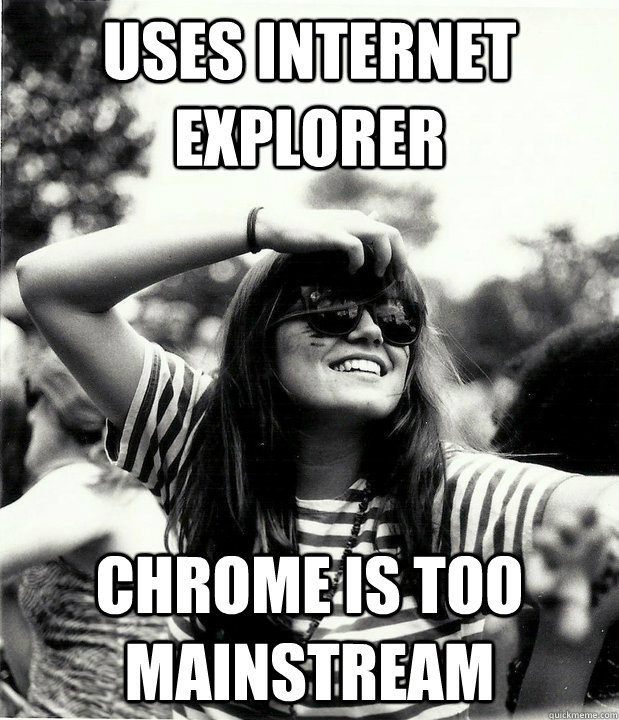 Uses Internet Explorer Chrome is too mainstream  Georgetown Hipster