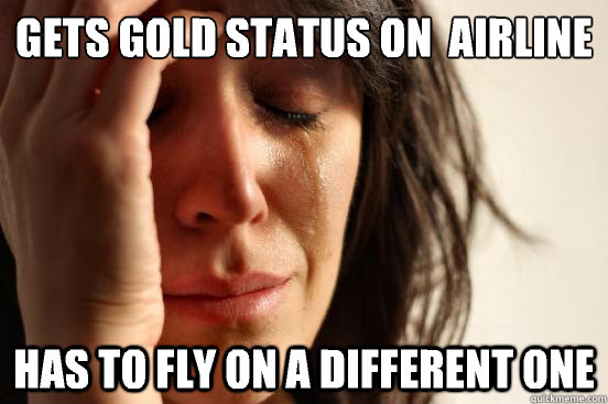 Gets Gold status on  airline Has to fly on a different one  First World Problems
