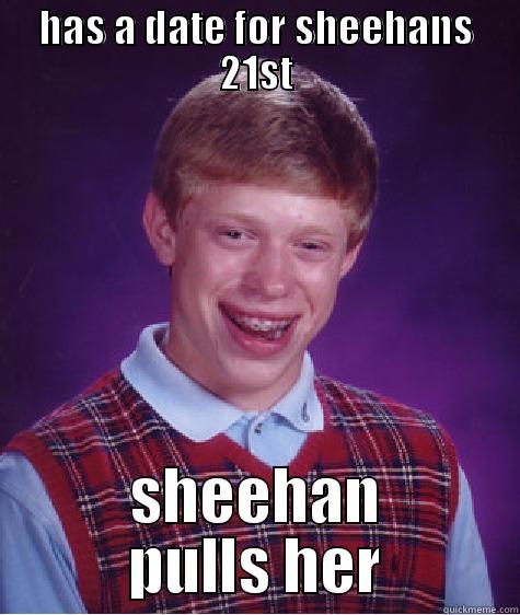 HAS A DATE FOR SHEEHANS 21ST SHEEHAN PULLS HER Bad Luck Brian