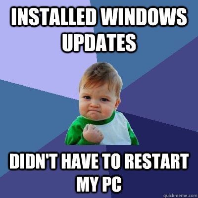 installed windows updates didn't have to restart my pc  Success Kid